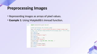 • Representing images as arrays of pixel values.
• Example 1: Using Matplotlib’s imread function.
Preprocessing Images
 