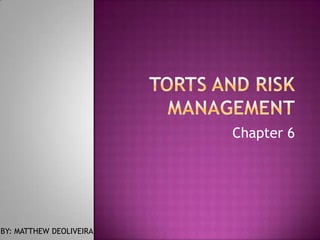 Torts and Risk Management Chapter 6 BY: MATTHEW DEOLIVEIRA 