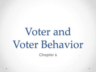 Voter and
Voter Behavior
Chapter 6
 