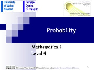 Probability © University of Wales Newport 2009 This work is licensed under a  Creative Commons Attribution 2.0 License .  Mathematics 1 Level 4 