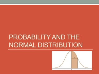 PROBABILITY AND THE
NORMAL DISTRIBUTION
 