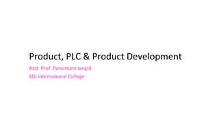 Product, PLC & Product Development
Asst. Prof. Parasmani Jangid
SDJ International College
 