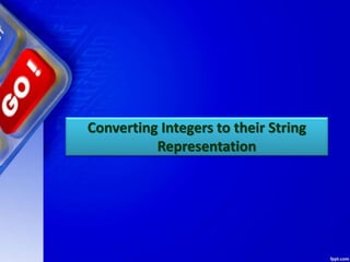 Converting Integers to their String
Representation
 