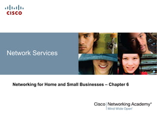 Network Services



 Networking for Home and Small Businesses – Chapter 6
 