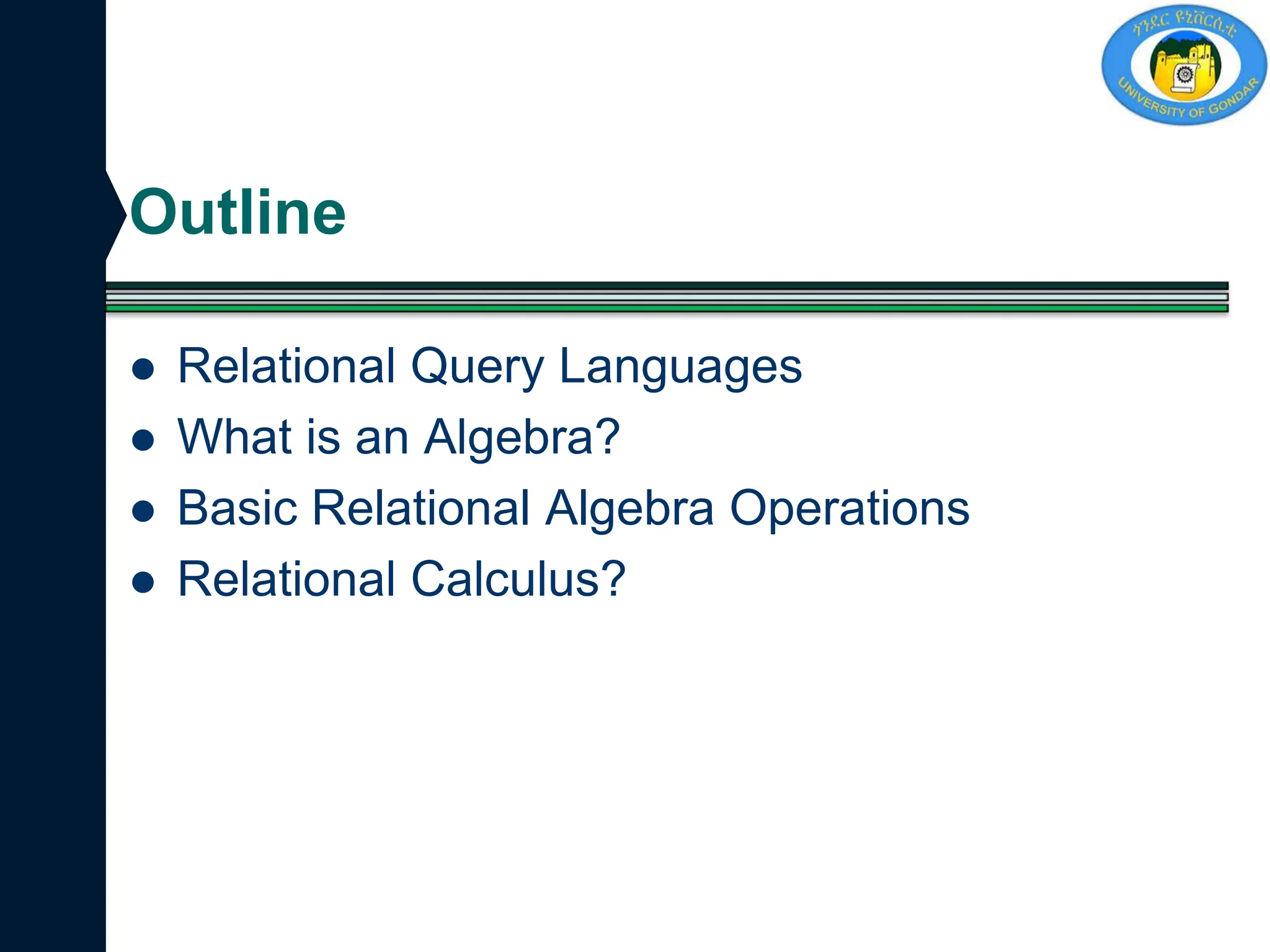 Outline
 Relational Query Languages
 What is an Algebra?
 Basic Relational Algebra Operations
 Relational Calculus?
 
