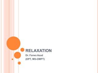 RELAXATION
Dr. Farwa Asad
(DPT, MS-OMPT)
 