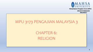 MPU 3173 PENGAJIAN MALAYSIA 3
CHAPTER 6:
RELIGION
1
Matapelajaran Pengajian Umum (MPU)
MPU3173 PENGAJIAN
MALAYSIA 3
 