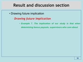 Result and discussion section
• Drawing future implication
– Drawing future implication
• Example 7. The implication of our study is that when
determining bonus payouts, supervisors who care about
90
 