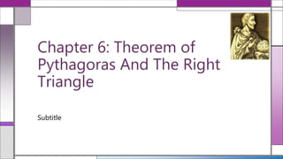 Chapter 6: Theorem of
Pythagoras And The Right
Triangle
Subtitle
 