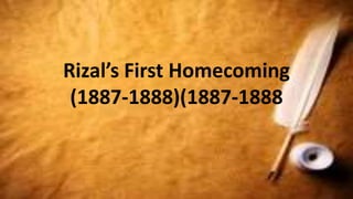 Rizal’s First Homecoming
(1887-1888)(1887-1888
 