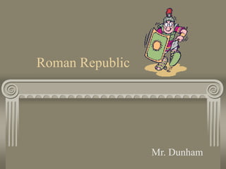 Roman Republic
Mr. Dunham
 