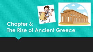 Chapter 6:
The Rise of Ancient Greece
 