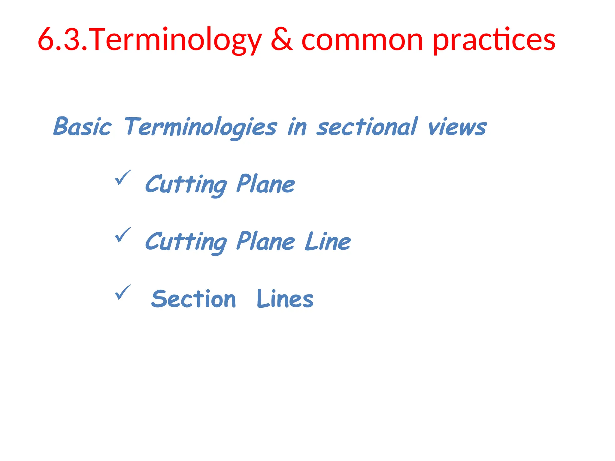 6.3.Terminology & common practices
Basic Terminologies in sectional views
 Cutting Plane
 Cutting Plane Line
 Section Lines
 
