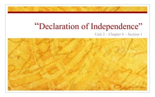 “ Declaration of Independence” Unit 2 – Chapter 6 – Section 1 