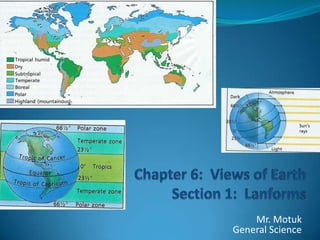 Chapter 6:  Views of EarthSection 1:  Lanforms Mr. MotukGeneral Science 