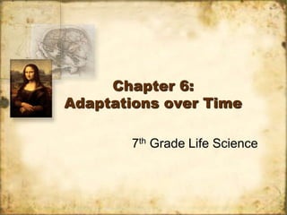 Chapter 6:
Adaptations over Time

        7th Grade Life Science
 