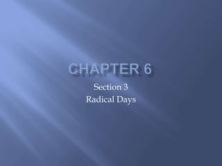 Chapter 6 Section 3  Radical Days   