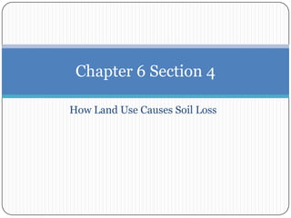 How Land Use Causes Soil Loss Chapter 6 Section 4 