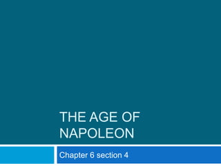 THE AGE OF
NAPOLEON
Chapter 6 section 4
 