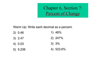 Chapter 6, Section 7: Percent of Change ,[object Object],[object Object],[object Object],[object Object],[object Object],[object Object],[object Object],[object Object],[object Object]