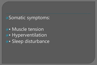 Somatic symptoms:
• Muscle tension
• Hyperventilation
• Sleep disturbance
 