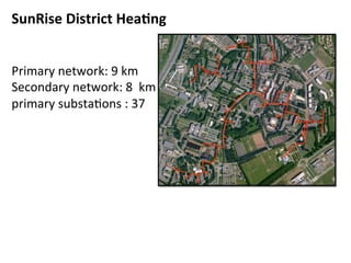 SunRise	
  District	
  Hea2ng	
  
Primary	
  network:	
  9	
  km	
  
Secondary	
  network:	
  8	
  	
  km	
  
primary	
  substa(ons	
  :	
  37	
  
 