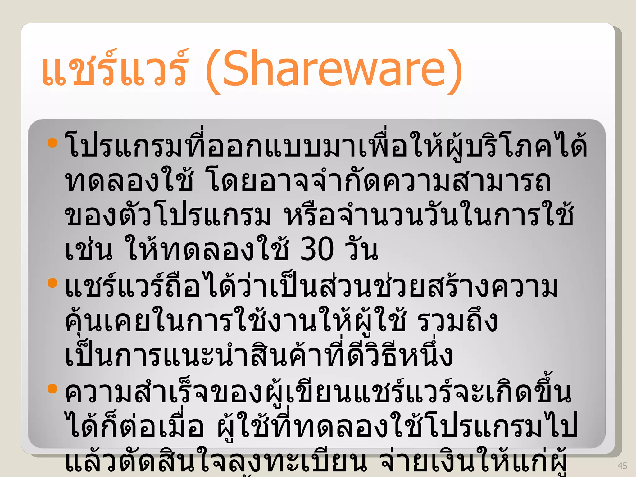 แชร์แวร์   (Shareware) โปรแกรมที่ออกแบบมาเพื่อให้ผู้บริโภคได้ทดลองใช้ โดยอาจจำกัดความสามารถของตัวโปรแกรม หรือจำนวนวันในการใช้ เช่น ให้ทดลองใช้  30   วัน แชร์แวร์ถือได้ว่าเป็นส่วนช่วยสร้างความคุ้นเคยในการใช้งานให้ผู้ใช้ รวมถึงเป็นการแนะนำสินค้าที่ดีวิธีหนึ่ง  ความสำเร็จของผู้เขียนแชร์แวร์จะเกิดขึ้นได้ก็ต่อเมื่อ ผู้ใช้ที่ทดลองใช้โปรแกรมไปแล้วตัดสินใจลงทะเบียน จ่ายเงินให้แก่ผู้เขียนแชร์แวร์นั้นๆ ตัวอย่าง โปรแกรมการบีบอัดข้อมูล  WinZip 