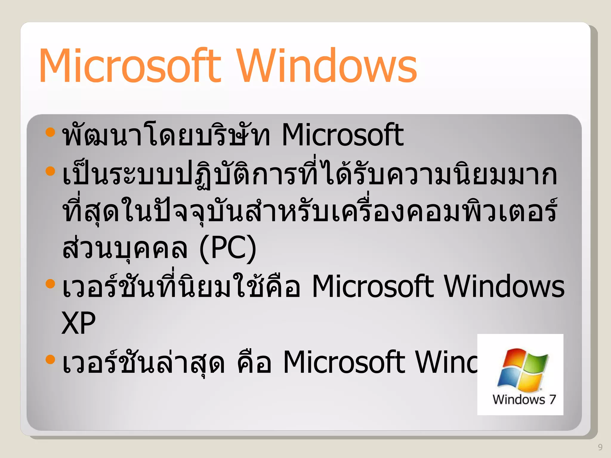 Microsoft Windows พัฒนาโดยบริษัท  Microsoft เป็นระบบปฏิบัติการที่ได้รับความนิยมมากที่สุดในปัจจุบันสำหรับเครื่องคอมพิวเตอร์ส่วนบุคคล  (PC) เวอร์ชันที่นิยมใช้คือ  Microsoft Windows XP เวอร์ชันล่าสุด คือ  Microsoft Windows 7 