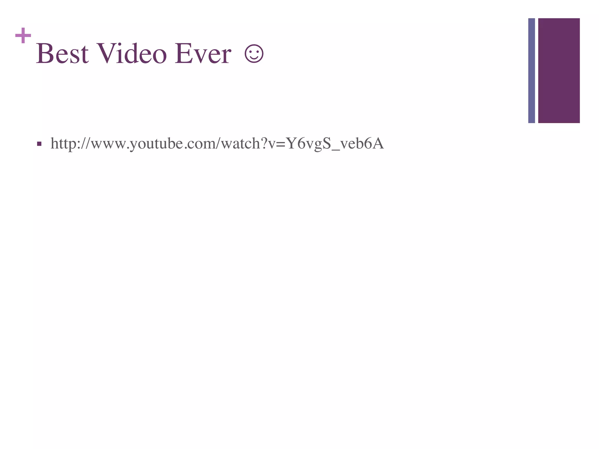 +
Best Video Ever ☺
■ http://www.youtube.com/watch?v=Y6vgS_veb6A
 