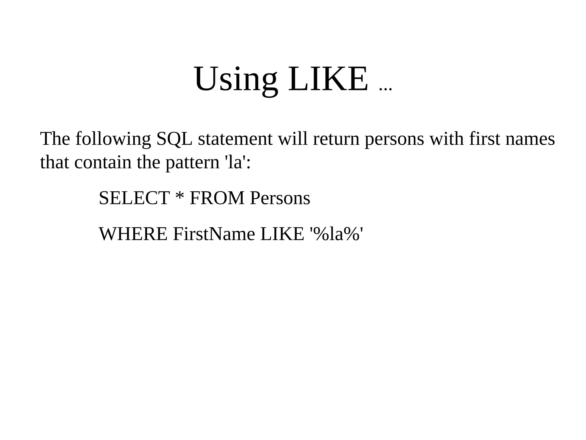 Using LIKE ...
The following SQL statement will return persons with first names
that contain the pattern 'la':
SELECT * FROM Persons
WHERE FirstName LIKE '%la%'
 