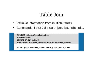 Table Join
• Retrieve information from multiple tables
• Commands: Inner Join, outer join, left, right, full...
 