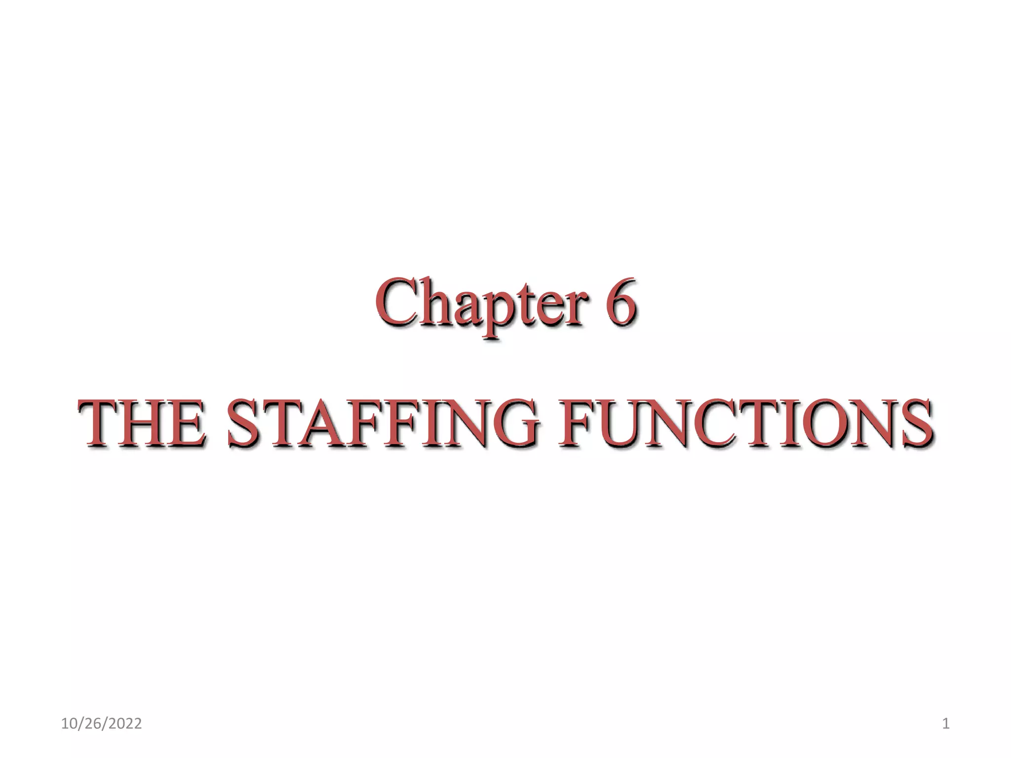 Chapter 6
THE STAFFING FUNCTIONS
1
10/26/2022
 