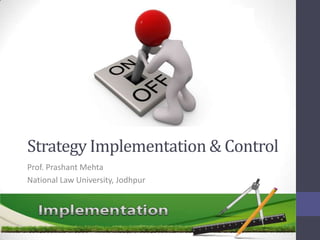 Strategy Implementation & Control
Prof. Prashant Mehta
National Law University, Jodhpur
 