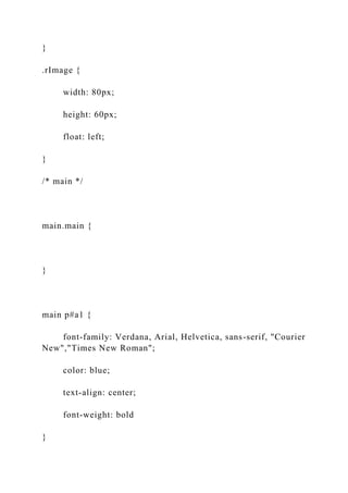 }
.rImage {
width: 80px;
height: 60px;
float: left;
}
/* main */
main.main {
}
main p#a1 {
font-family: Verdana, Arial, Helvetica, sans-serif, "Courier
New","Times New Roman";
color: blue;
text-align: center;
font-weight: bold
}
 