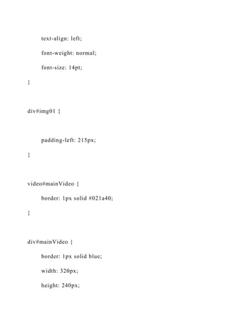 text-align: left;
font-weight: normal;
font-size: 14pt;
}
div#img01 {
padding-left: 215px;
}
video#mainVideo {
border: 1px solid #021a40;
}
div#mainVideo {
border: 1px solid blue;
width: 320px;
height: 240px;
 