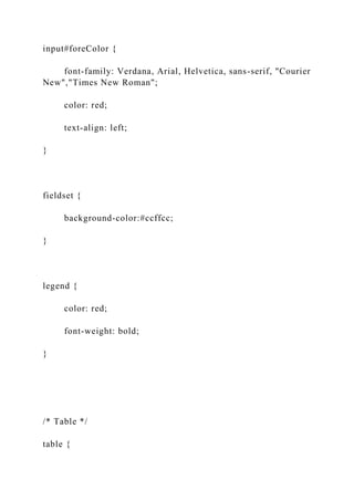 input#foreColor {
font-family: Verdana, Arial, Helvetica, sans-serif, "Courier
New","Times New Roman";
color: red;
text-align: left;
}
fieldset {
background-color:#ccffcc;
}
legend {
color: red;
font-weight: bold;
}
/* Table */
table {
 