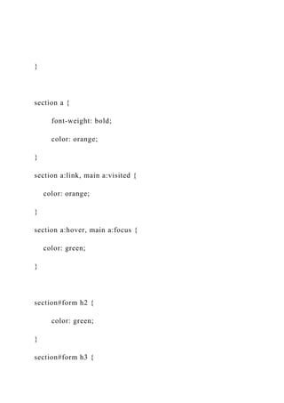 }
section a {
font-weight: bold;
color: orange;
}
section a:link, main a:visited {
color: orange;
}
section a:hover, main a:focus {
color: green;
}
section#form h2 {
color: green;
}
section#form h3 {
 