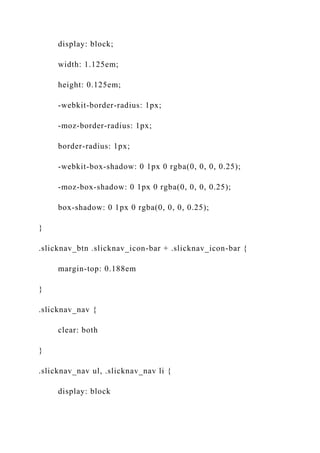 display: block;
width: 1.125em;
height: 0.125em;
-webkit-border-radius: 1px;
-moz-border-radius: 1px;
border-radius: 1px;
-webkit-box-shadow: 0 1px 0 rgba(0, 0, 0, 0.25);
-moz-box-shadow: 0 1px 0 rgba(0, 0, 0, 0.25);
box-shadow: 0 1px 0 rgba(0, 0, 0, 0.25);
}
.slicknav_btn .slicknav_icon-bar + .slicknav_icon-bar {
margin-top: 0.188em
}
.slicknav_nav {
clear: both
}
.slicknav_nav ul, .slicknav_nav li {
display: block
 