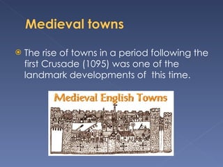 The rise of towns in a period following the first Crusade (1095) was one of the landmark developments of  this time. 