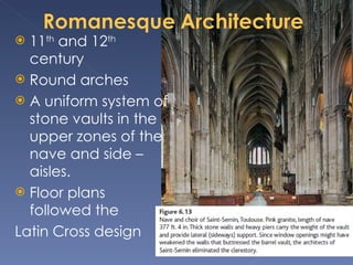 11 th  and 12 th  century Round arches  A uniform system of stone vaults in the upper zones of the nave and side – aisles. Floor plans followed the Latin Cross design 