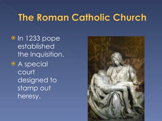 In 1233 pope established the Inquisition. A special court designed to stamp out heresy. 