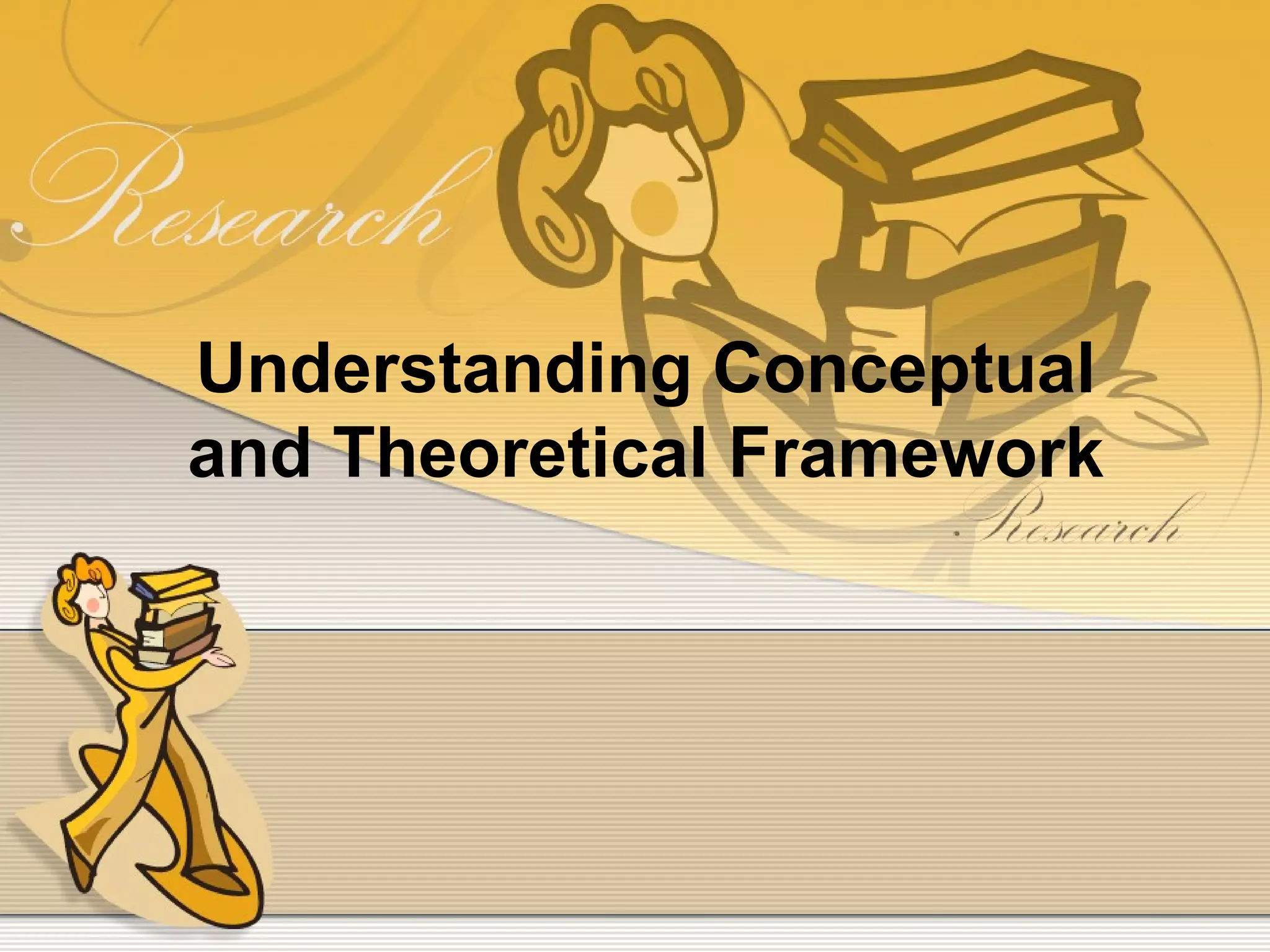 Understanding Conceptual
and Theoretical Framework
 