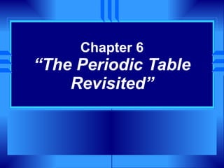Chapter 6 “The Periodic Table Revisited” 