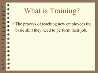 What is Training?
 The process of teaching new employees the
 basic skill they need to perform their job.




                                               2
 
