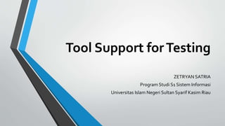 Tool Support forTesting
ZETRYAN SATRIA
Program Studi S1 Sistem Informasi
Universitas Islam Negeri Sultan Syarif Kasim Riau
 