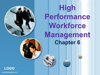 LOGO 
www.themegallery.com 
High 
Performance 
Workforce 
Management 
Chapter 6 
 