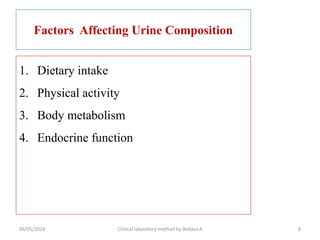 Factors Affecting Urine Composition
1. Dietary intake
2. Physical activity
3. Body metabolism
4. Endocrine function
8
06/05/2024 Clinical laboratory method by Bedasa A
 