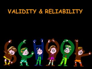 VALIDITY & RELIABILITY
 