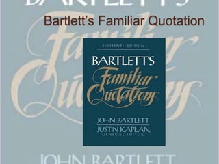 Bartlett’s Familiar Quotation
 