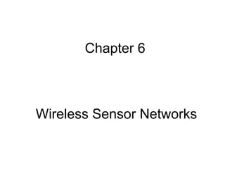 Chapter 6
Wireless Sensor Networks
 